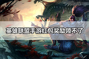 英雄联盟手游红包奖励领不了解决方法