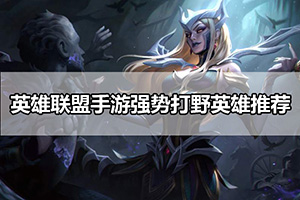 英雄联盟手游强势打野英雄推荐