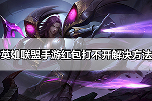 英雄联盟手游红包打不开解决方法