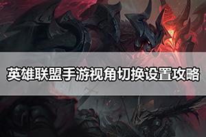 英雄联盟手游视角切换设置攻略