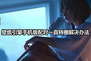 壁纸引擎手机版配对一直转圈解决办法