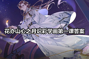 花亦山心之月识彩学画第一课答案
