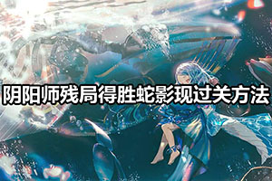 阴阳师残局得胜蛇影现过关方法