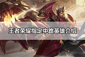 王者荣耀指定中路英雄介绍