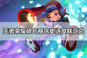 王者荣耀碎片商店史诗皮肤汇总