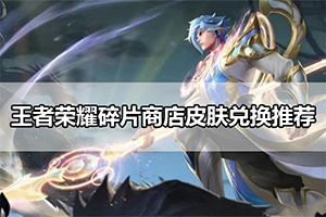 王者荣耀碎片商店皮肤兑换推荐