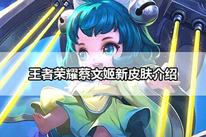 王者荣耀蔡文姬新皮肤介绍