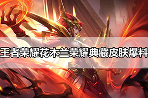王者荣耀花木兰荣耀典藏皮肤爆料
