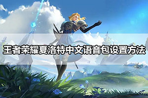 王者荣耀夏洛特中文语音包设置方法