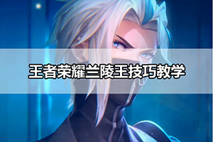 王者荣耀兰陵王技巧教学