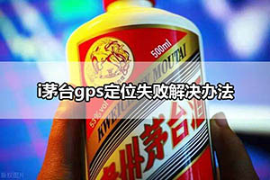 i茅台gps定位失败解决办法