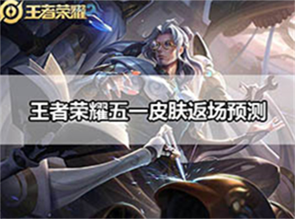 王者荣耀五一皮肤返场预测