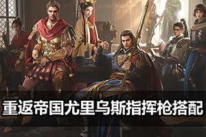 重返帝国尤里乌斯指挥枪搭配攻略