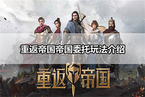 重返帝国帝国委托玩法介绍