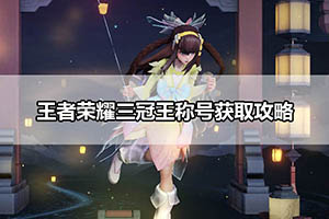 王者荣耀三冠王称号获取攻略