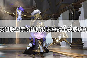 英雄联盟手游崔斯特未来战士获取攻略