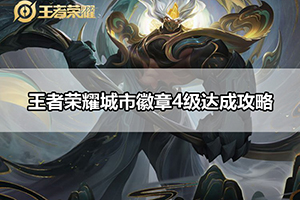 王者荣耀城市徽章4级达成攻略