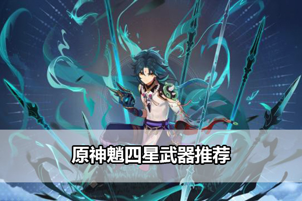 原神魈四星武器推荐指南