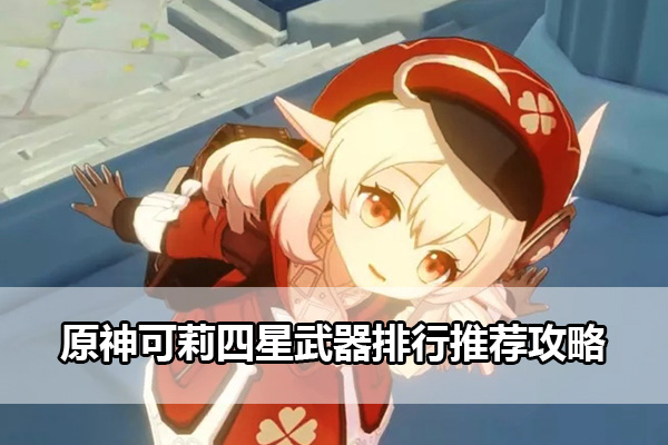 原神可莉四星武器排行推荐攻略