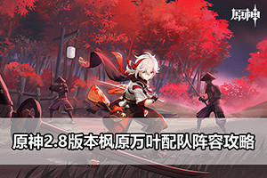 原神2.8版本枫原万叶配队阵容攻略
