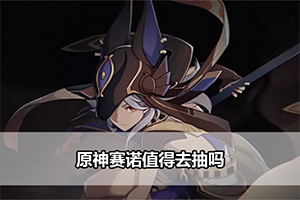 原神赛诺值得去抽吗