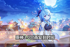原神3.0甘雨复刻时间