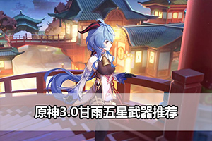 原神3.0甘雨五星武器推荐