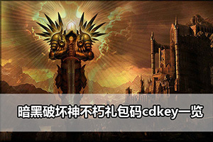 暗黑破坏神不朽礼包码cdkey一览