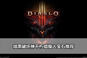 暗黑破坏神不朽猎魔人宝石推荐