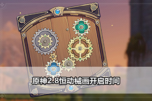 原神2.8恒动械画开启时间