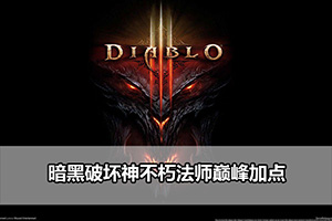 暗黑破坏神不朽法师巅峰加点