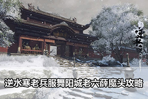 逆水寒老兵服舞阳城老六薛魔头攻略