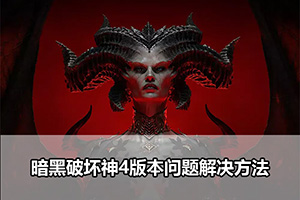 暗黑破坏神4版本问题解决方法