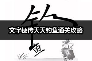 文字梗传天天钓鱼通关攻略
