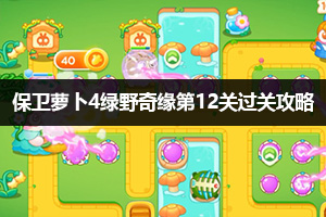 保卫萝卜4绿野奇缘第12关通关攻略
