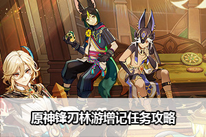 原神锋刃林游增记任务攻略