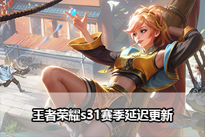 王者荣耀s31赛季延迟更新公告