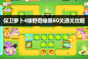 保卫萝卜4绿野奇缘第60关通关攻略
