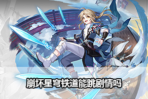 崩坏星穹铁道能跳剧情吗？