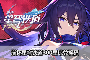 崩坏星穹铁道300星琼兑换码