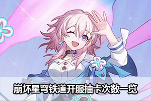 崩坏星穹铁道开服抽卡次数一览