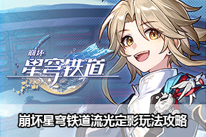 崩坏星穹铁道流光定影玩法攻略