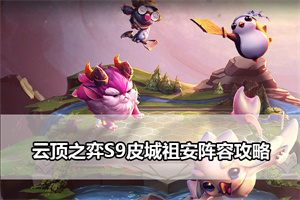 云顶之弈S9皮城祖安阵容攻略