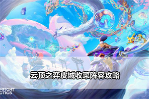 云顶之弈皮城收菜阵容攻略