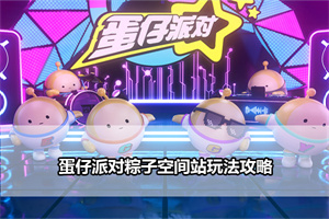 蛋仔派对粽子空间站玩法攻略