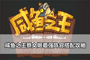 咸鱼之王蔡文姬最强阵容搭配攻略