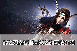 战之刃幸存者荣光之战玩法介绍