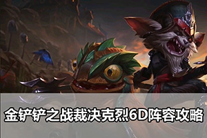 金铲铲之战裁决克烈6D阵容攻略