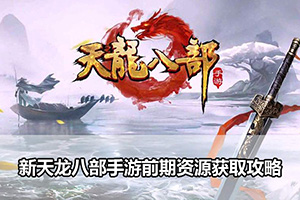 新天龙八部手游前期资源获取攻略