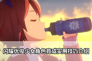 闪耀优俊少女角色育成实用技巧介绍